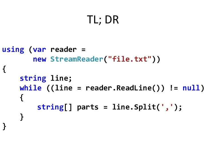 TL; DR using (var reader = new StreamReader("file.txt")) { string line;