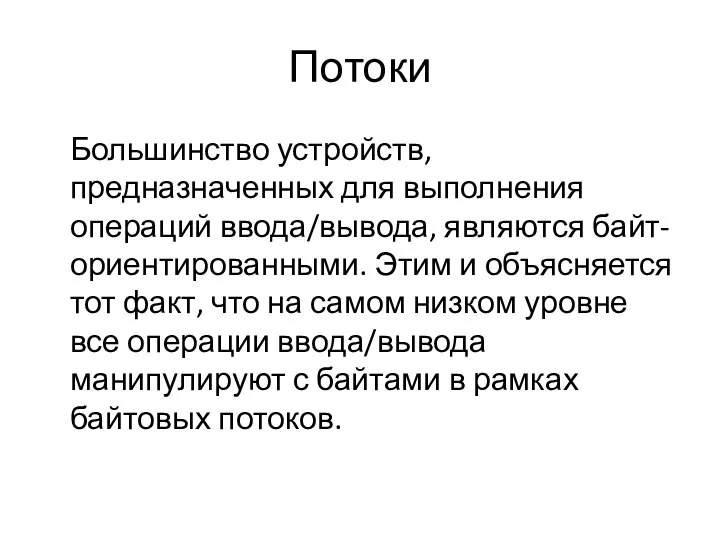 Потоки Большинство устройств, предназначенных для выполнения операций ввода/вывода, являются байт-ориентированными. Этим