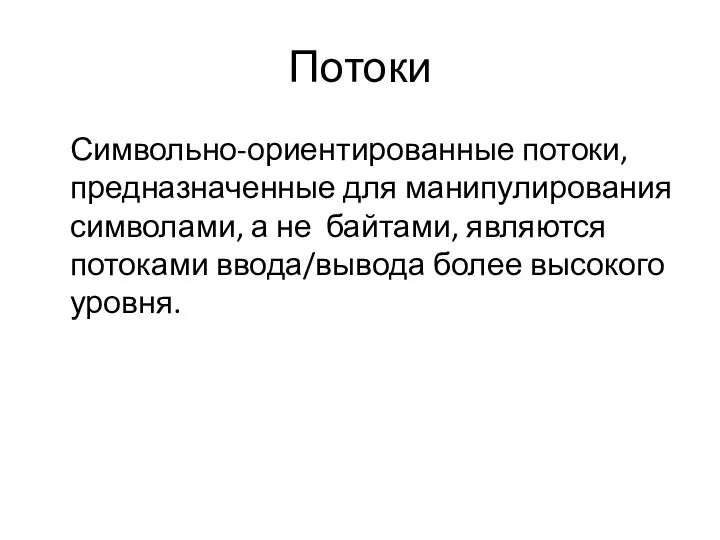 Потоки Символьно-ориентированные потоки, предназначенные для манипулирования символами, а не байтами, являются потоками ввода/вывода более высокого уровня.