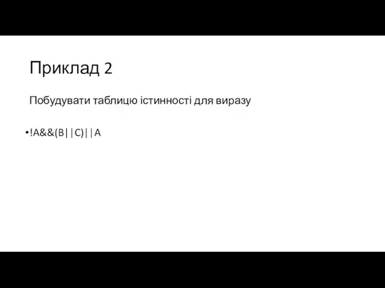 Приклад 2 Побудувати таблицю істинності для виразу !A&&(B||C)||A