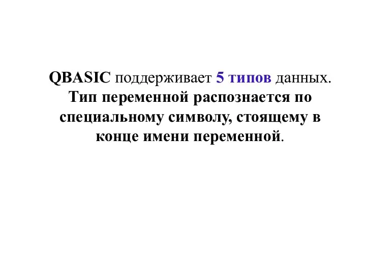 QBASIC поддерживает 5 типов данных. Тип переменной распознается по специальному символу, стоящему в конце имени переменной.