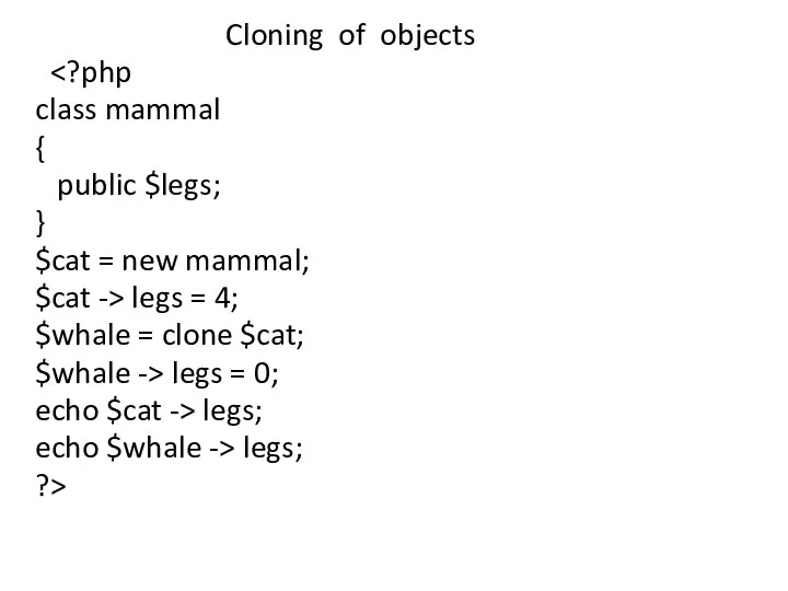 Cloning of objects class mammal { public $legs; } $cat =