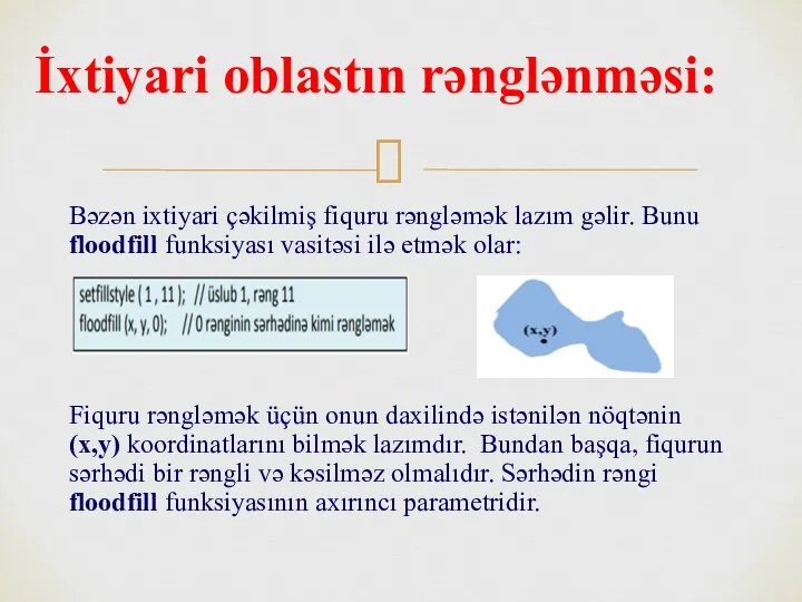 Bəzən ixtiyari çəkilmiş fiquru rəngləmək lazım gəlir. Bunu floodfill funksiyası vasitəsi