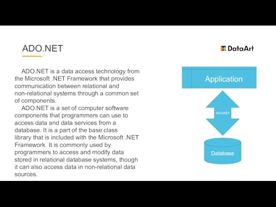 ADO.NET ADO.NET is a data access technology from the Microsoft .NET
