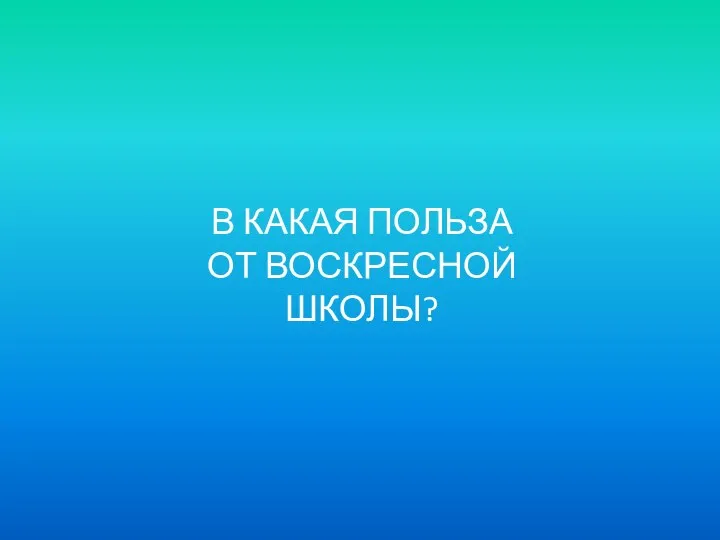 В КАКАЯ ПОЛЬЗА ОТ ВОСКРЕСНОЙ ШКОЛЫ?