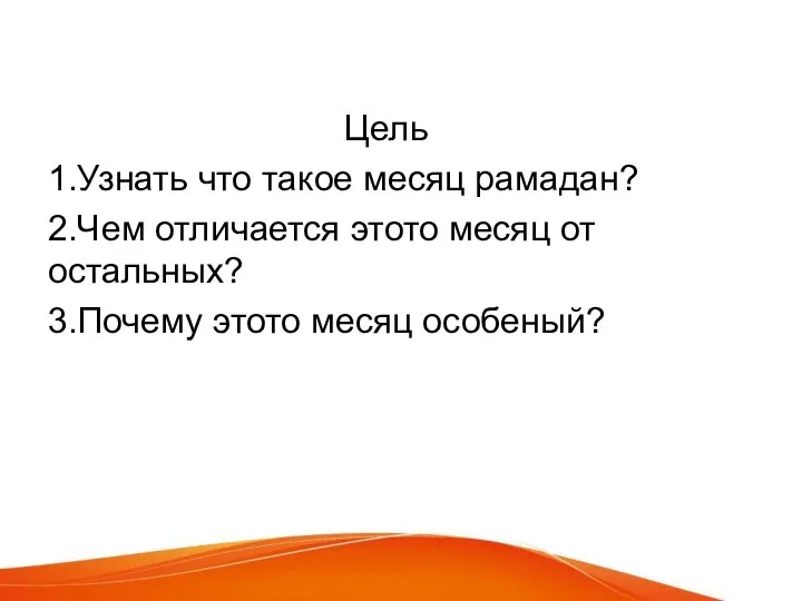 Цель 1.Узнать что такое месяц рамадан? 2.Чем отличается этото месяц от остальных? 3.Почему этото месяц особеный?