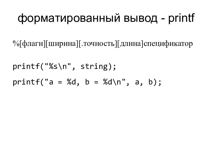 форматированный вывод - printf %[флаги][ширина][.точность][длина]спецификатор printf("%s\n", string); printf("a = %d, b = %d\n", a, b);