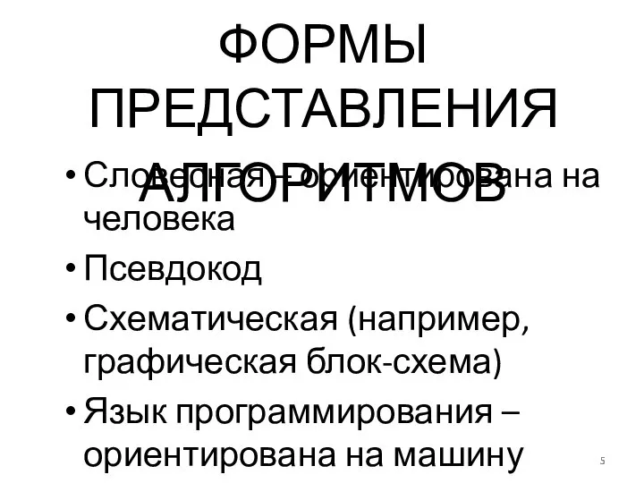 ФОРМЫ ПРЕДСТАВЛЕНИЯ АЛГОРИТМОВ Словесная – ориентирована на человека Псевдокод Схематическая (например,