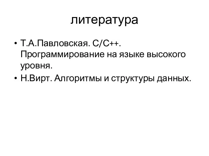 литература Т.А.Павловская. С/С++. Программирование на языке высокого уровня. Н.Вирт. Алгоритмы и структуры данных.