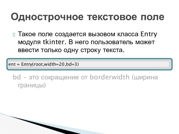 Такое поле создается вызовом класса Entry модуля tkinter. В него пользователь