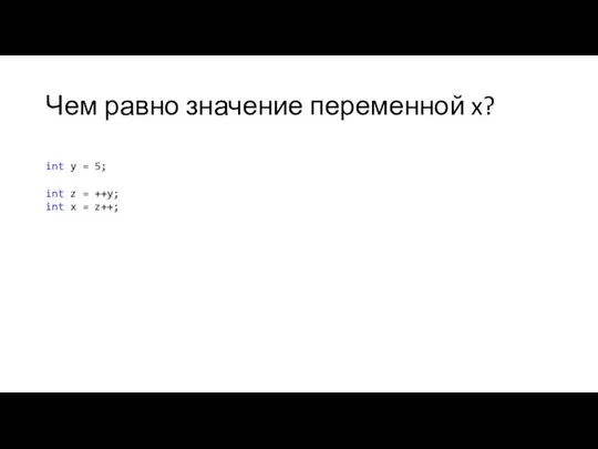 Чем равно значение переменной x? int y = 5; int z