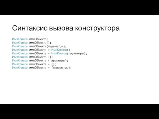 Синтаксис вызова конструктора ИмяКласса имяОбъекта; ИмяКласса имяОбъекта(); ИмяКласса имяОбъекта(параметры); ИмяКласса имяОбъекта