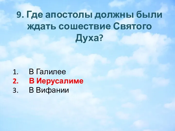 9. Где апостолы должны были ждать сошествие Святого Духа? В Галилее В Иерусалиме В Вифании