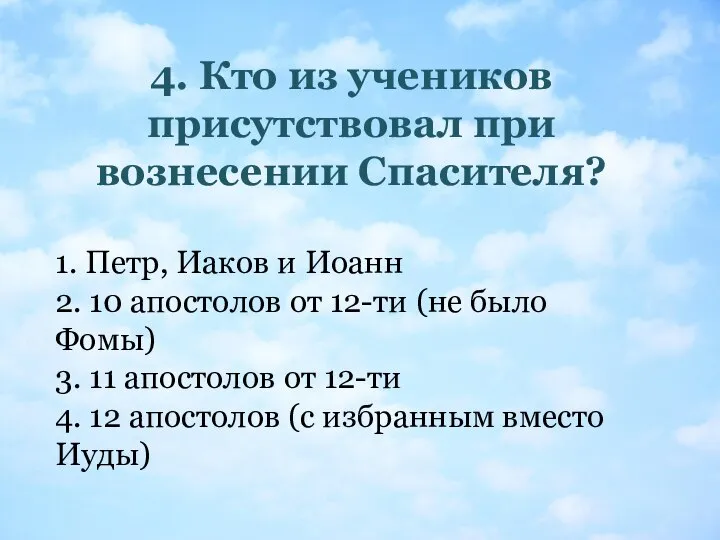 4. Кто из учеников присутствовал при вознесении Спасителя? 1. Петр, Иаков