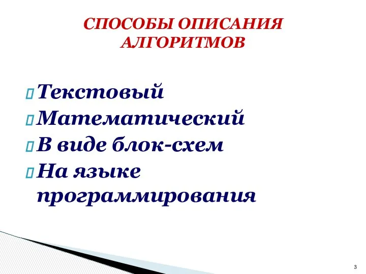 Текстовый Математический В виде блок-схем На языке программирования СПОСОБЫ ОПИСАНИЯ АЛГОРИТМОВ