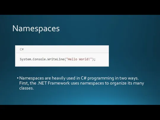 Namespaces Namespaces are heavily used in C# programming in two ways.