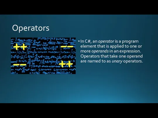 Operators In C#, an operator is a program element that is