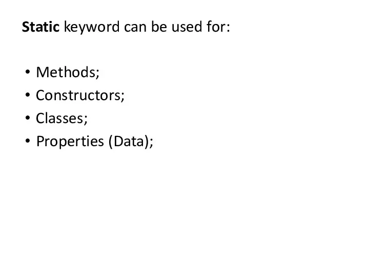 Static keyword can be used for: Methods; Constructors; Classes; Properties (Data);