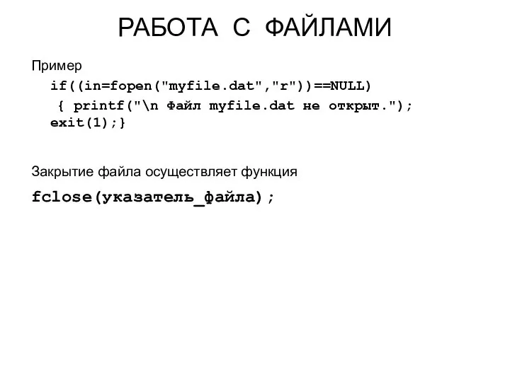 РАБОТА С ФАЙЛАМИ Пример if((in=fopen("myfile.dat","r"))==NULL) { printf("\n Файл myfile.dat не открыт.");