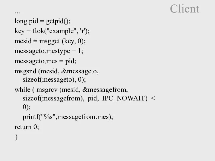 Client ... long pid = getpid(); key = ftok("example", 'r'); mesid