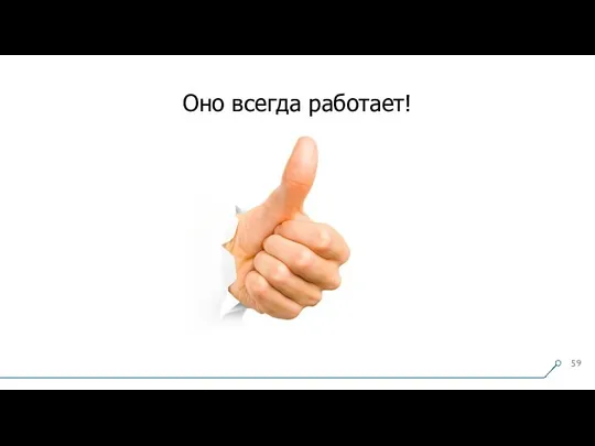 Оно всегда работает!