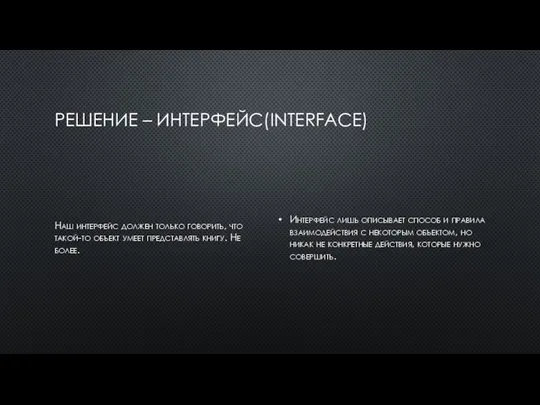 РЕШЕНИЕ – ИНТЕРФЕЙС(INTERFACE) Наш интерфейс должен только говорить, что такой-то объект
