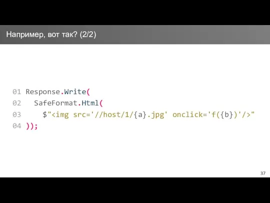 01 Response.Write( 02 SafeFormat.Html( 03 $" " 04 )); Например, вот так? (2/2)
