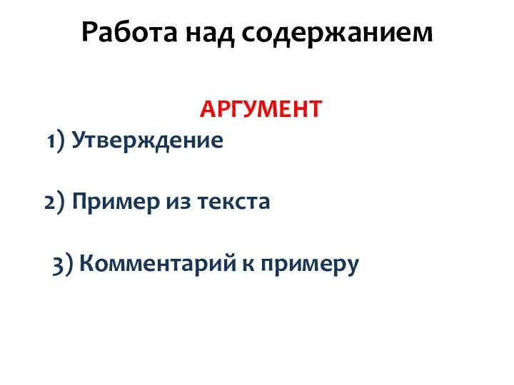 Работа над содержанием АРГУМЕНТ Утверждение Пример из текста 3) Комментарий к примеру