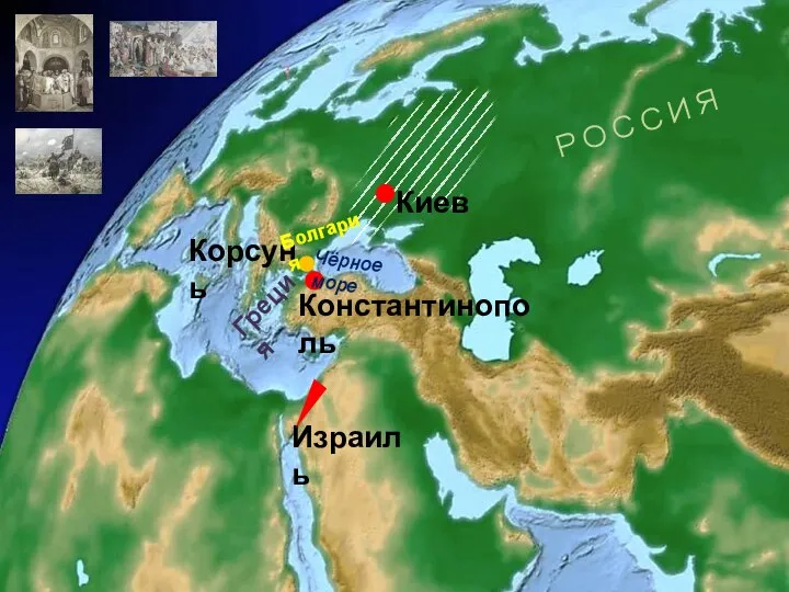 Киев Израиль Р О С С И Я Константинополь Чёрное море Корсунь Болгария Греция