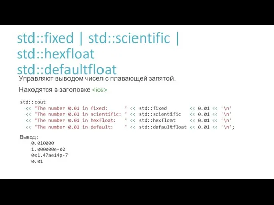 std::fixed | std::scientific | std::hexfloat std::defaultfloat Управляют выводом чисел с плавающей