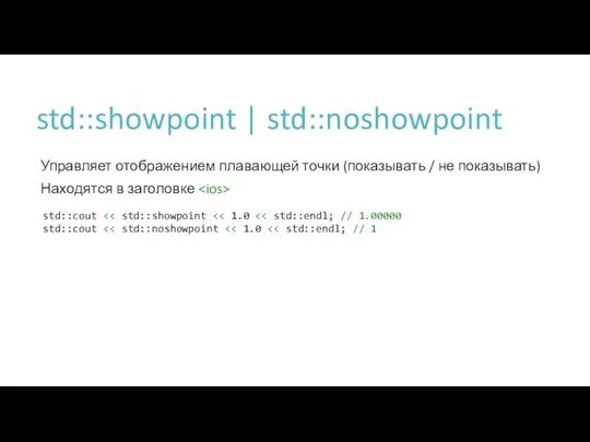 std::showpoint | std::noshowpoint Управляет отображением плавающей точки (показывать / не показывать) Находятся в заголовке std::cout std::cout