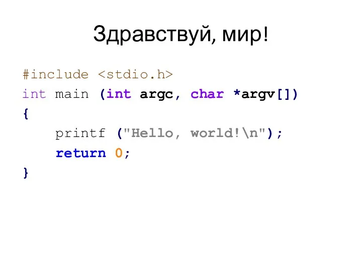 Здравствуй, мир! #include int main (int argc, char *argv[]) { printf ("Hello, world!\n"); return 0; }
