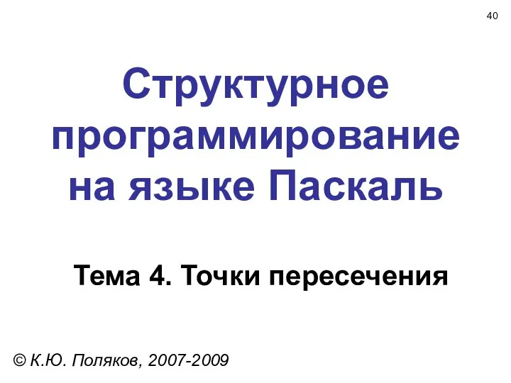 Структурное программирование на языке Паскаль Тема 4. Точки пересечения © К.Ю. Поляков, 2007-2009