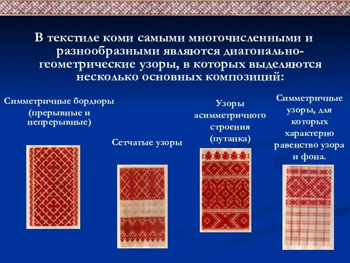 В текстиле коми самыми многочисленными и разнообразными являются диагонально-геометрические узоры, в