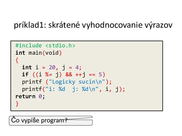 príklad1: skrátené vyhodnocovanie výrazov Čo vypíše program? #include int main(void) {