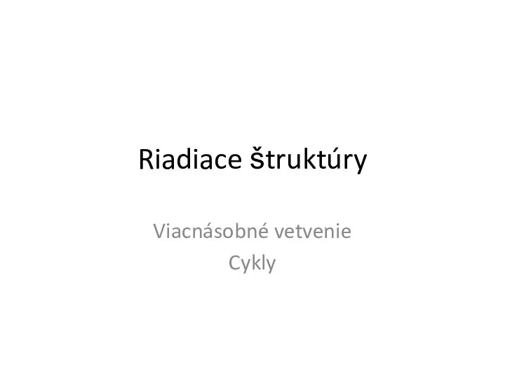 Riadiace štruktúry Viacnásobné vetvenie Cykly