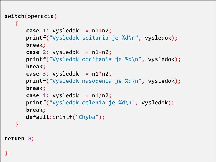 switch(operacia) { case 1: vysledok = n1+n2; printf("Vysledok scitania je %d\n",