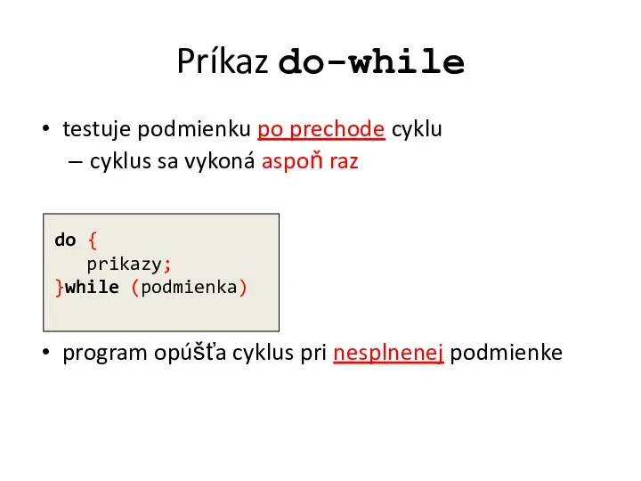 Príkaz do-while testuje podmienku po prechode cyklu cyklus sa vykoná aspoň