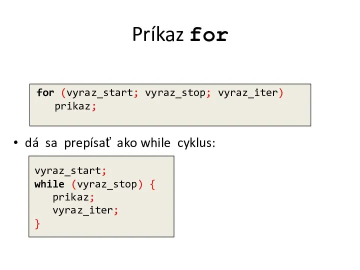 Príkaz for dá sa prepísať ako while cyklus: vyraz_start; while (vyraz_stop)