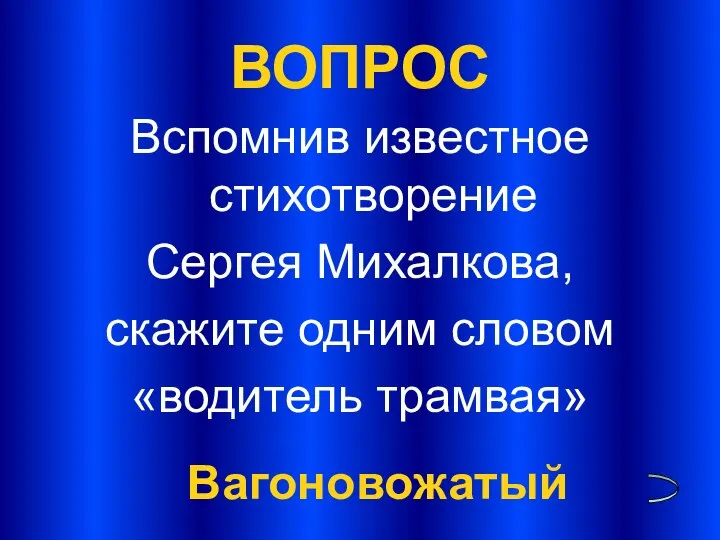 ВОПРОС Вспомнив известное стихотворение Сергея Михалкова, скажите одним словом «водитель трамвая» Вагоновожатый