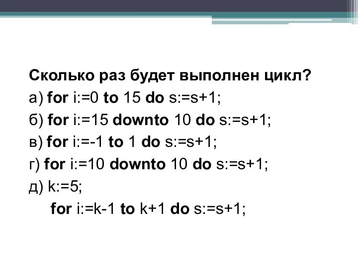 Сколько раз будет выполнен цикл? а) for i:=0 to 15 do