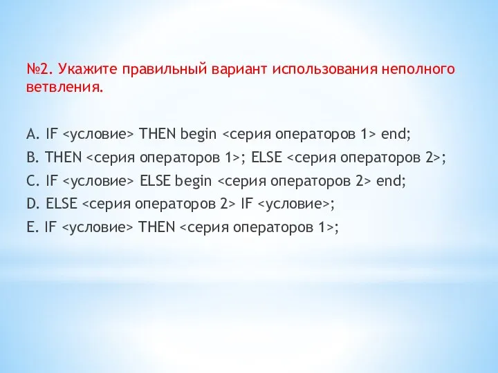 №2. Укажите правильный вариант использования неполного ветвления. A. IF THEN begin