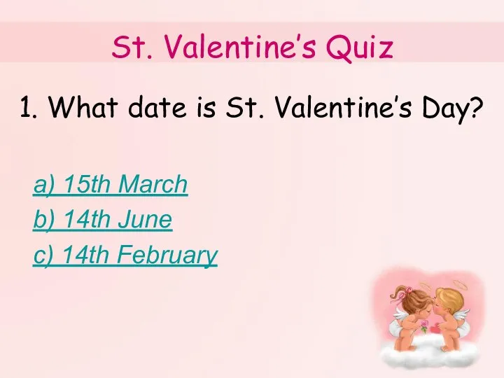 St. Valentine’s Quiz 1. What date is St. Valentine’s Day? a)