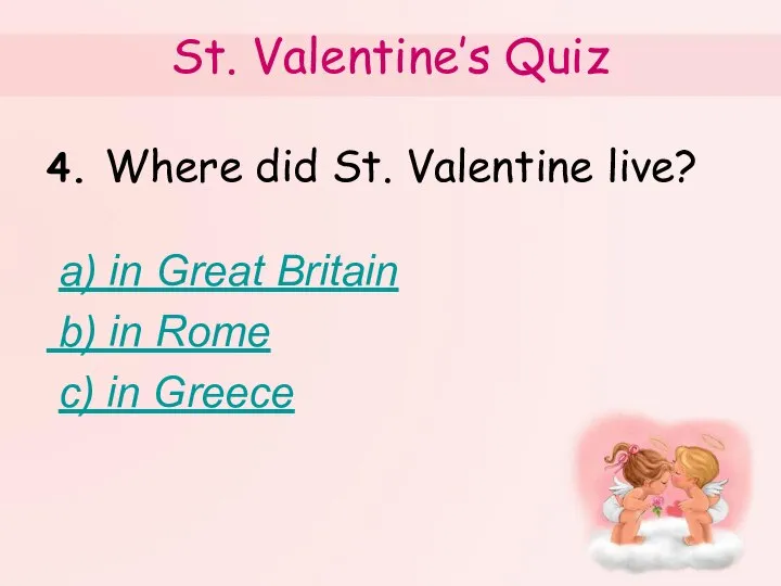 St. Valentine’s Quiz 4. Where did St. Valentine live? a) in