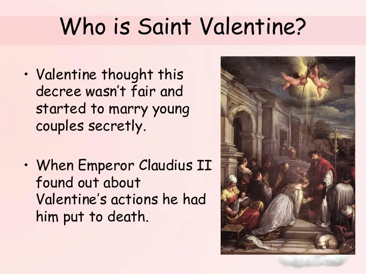 Who is Saint Valentine? Valentine thought this decree wasn’t fair and