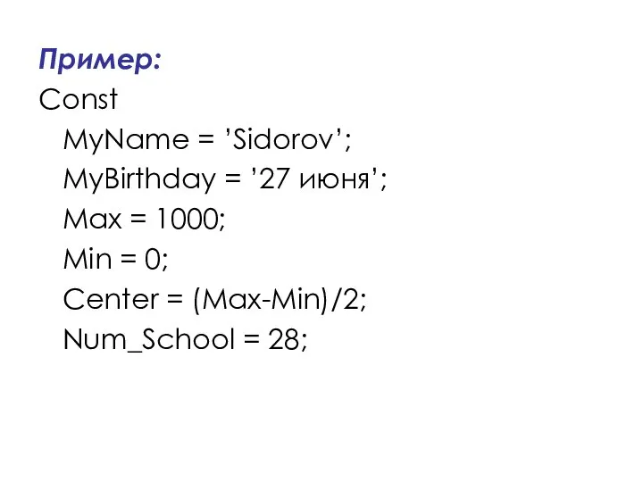 Пример: Const MyName = ’Sidorov’; MyBirthday = ’27 июня’; Max =