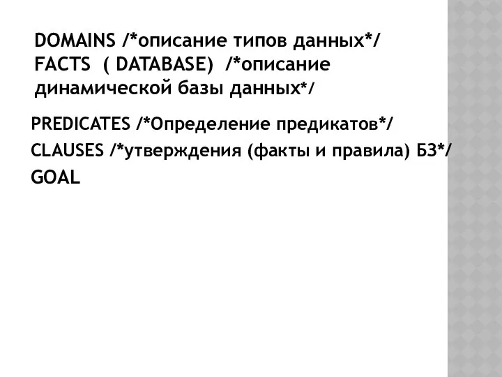 PREDICATES /*Определение предикатов*/ СLAUSES /*утверждения (факты и правила) БЗ*/ GOAL DOMAINS