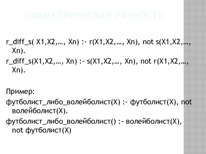 СИММЕТРИЧЕСКАЯ РАЗНОСТЬ r_diff_s( X1,X2,…, Xn) :- r(X1,X2,…, Xn), not s(X1,X2,…, Xn).