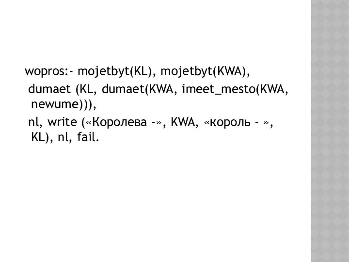 wopros:- mojetbyt(KL), mojetbyt(KWA), dumaet (KL, dumaet(KWA, imeet_mesto(KWA, newume))), nl, write («Королева