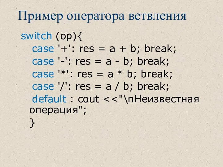 Пример оператора ветвления switch (op){ case '+': res = a +
